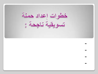 خطوات إعداد حملة تسويقية ناجحة :1- وضع الاهداف2- التخطيط .3- التنفيذ .4- التقييم .
