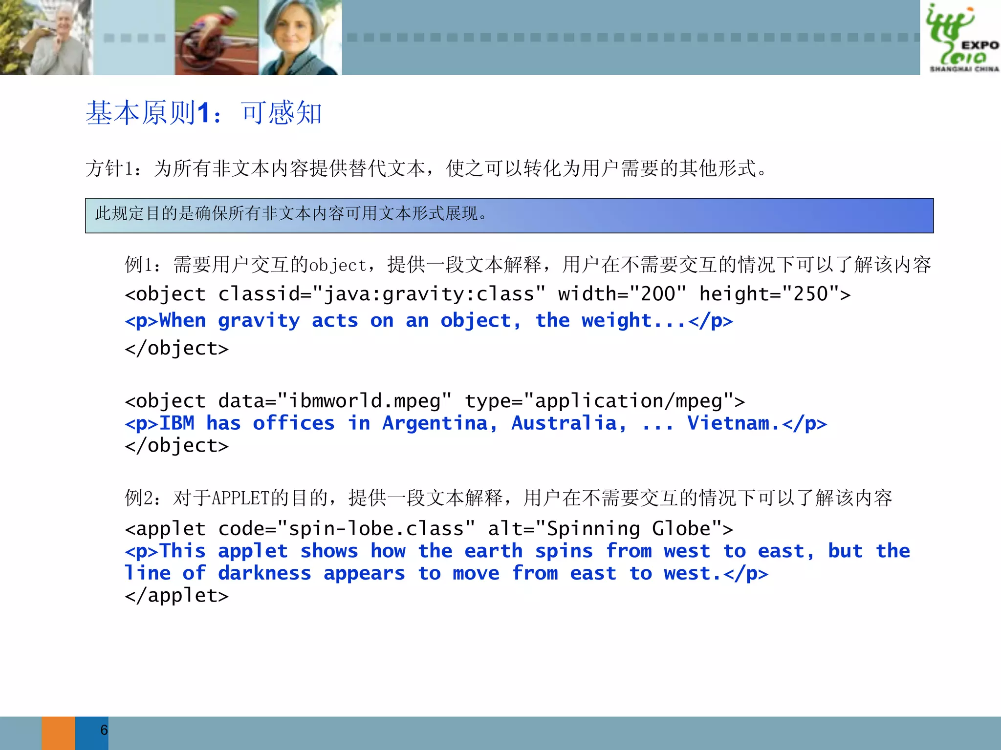 1




    <object classid="java:gravity:class" width="200" height="250">
    <p>When gravity acts on an object, the weight...</p>
    </object>

    <object data="ibmworld.mpeg" type="application/mpeg">
    <p>IBM has offices in Argentina, Australia, ... Vietnam.</p>
    </object>



    <applet code="spin-lobe.class" alt="Spinning Globe">
    <p>This applet shows how the earth spins from west to east, but the
    line of darkness appears to move from east to west.</p>
    </applet>




6
 