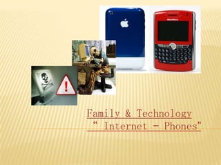 Family & Technology “ Internet – Phones” 