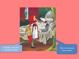 That I can eat you more easily!Grandma, why your mouth is so big?