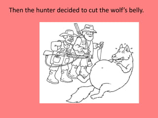 Then the hunter decided to cut the wolf’s belly.