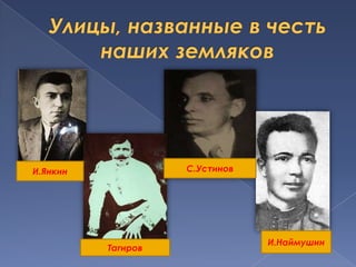 Улицы, названные в честь наших земляковС.УстиновИ.ЯнкинИ.НаймушинТагиров