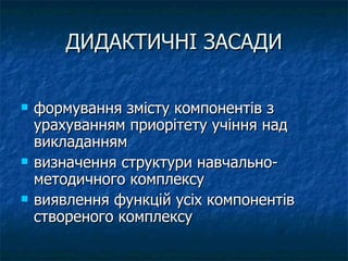 ДИДАКТИЧНІ ЗАСАДИ формування змісту компонентів з урахуванням приорітету учіння над викладанням  визначення структури навчально-методичного комплексу виявлення функцій усіх компонентів створеного комплексу 