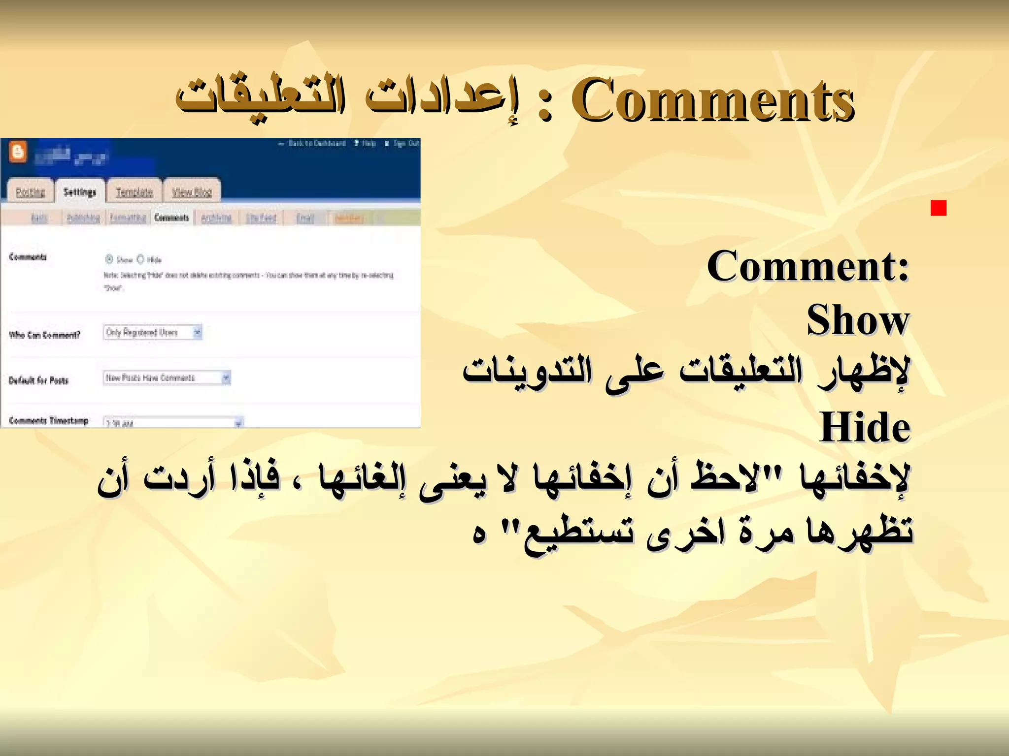 Comments :  إعدادات التعليقات   :Comment Show لإظهار التعليقات على التدوينات Hide لإخفائها  " لاحظ أن إخفائها لا يعنى إلغائها ، فإذا أردت أن تظهرها مرة اخرى تستطيع "  ه   