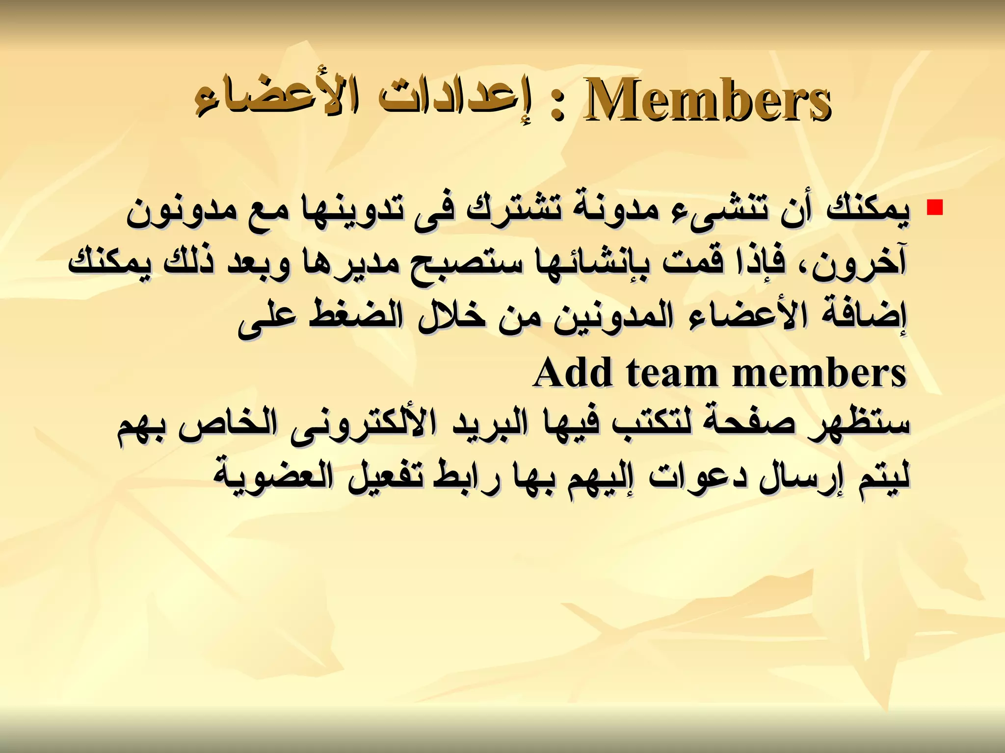 Members :  إعدادات الأعضاء   يمكنك أن تنشىء مدونة تشترك فى تدوينها مع مدونون آخرون، فإذا قمت بإنشائها ستصبح مديرها وبعد ذلك يمكنك إضافة الأعضاء المدونين من خلال الضغط على   Add team members  ستظهر صفحة لتكتب فيها البريد الألكترونى الخاص بهم ليتم إرسال دعوات إليهم بها رابط تفعيل العضوية   