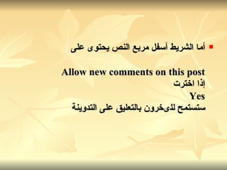 أما الشريط أسفل مربع النص يحتوى على Allow new comments on this post إذا اخترت Yes ستستمح للىخرون بالتعليق على التدوينة 