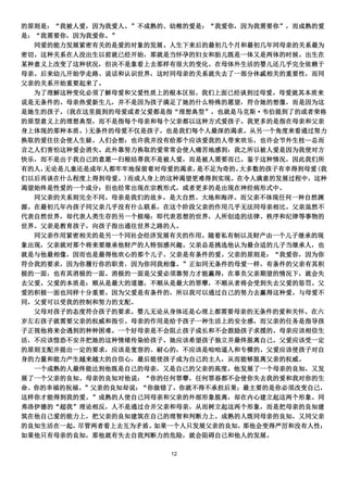 的原则是：“我被人爱，因为我爱人。”不成熟的、幼稚的爱是：“我爱你，因为我需要你”，而成熟的爱
是：“我需要你，因为我爱你。”
  同爱的能力发展紧密有关的是爱的对象的发展。人生下来后的最初几个月和最初几年同母亲的关系最为
密切。这种关系在人没出生以前就已经开始，那就是当怀孕的妇女和胎儿既是一体又是两体的时候。出生在
某种意义上改变了这种状况，但决不是象看上去那样有很大的变化。在母体外生活的婴儿还几乎完全依赖于
母亲。后来幼儿开始学走路、说话和认识世界，这时同母亲的关系就失去了一部分休戚相关的重要性，而同
父亲的关系开始重要起来了。
  为了理解这种变化必须了解母爱和父爱性质上的根本区别。我们上面已经谈到过母爱。母爱就其本质来
说是无条件的。母亲热爱新生儿，并不是因为孩子满足了她的什么特殊的愿望，符合她的想像，而是因为这
是她生的孩子。(我在这里提到的母爱或者父爱都是指“理想典型”，也就是马克斯·韦伯提到了的或者荣格
的原型意义上的理想典型，而不是指每个母亲和每个父亲都以这种方式爱孩子。我更多的是指在母亲和父亲
身上体现的那种本质。)无条件的母爱不仅是孩子，也是我们每个人最深的渴求。从另一个角度来看通过努力
换取的爱往往会使人生疑。人们会想：也许我并没有给那个应该爱我的人带来欢乐，也许会节外生枝—总而
言之人们害怕这种爱会消失。此外靠努力换取的爱常常会使人痛苦地感到：我之所以被人爱是因为我使对方
快乐，而不是出于我自己的意愿—归根结蒂我不是被人爱，而是被人需要而已。鉴于这种情况，因此我们所
有的人，无论是儿童还是成年人都牢牢地保留着对母爱的渴求，是不足为奇的。大多数的孩子有幸得到母爱(我
们以后再谈在什么程度上得到母爱。)而成人身上的这种渴望更难得到实现。在令人满意的发展过程中，这种
渴望始终是性爱的一个成分；但也经常出现在宗教形式，或者更多的是出现在神经病形式中。
  同父亲的关系则完全不同。母亲是我们的故乡，是大自然、大地和海洋。而父亲不体现任何一种自然渊
源。在最初几年内孩子同父亲几乎没有什么联系，在这个阶段父亲的作用几乎无法同母亲相比。父亲虽然不
代表自然世界，却代表人类生存的另一个极端：即代表思想的世界，人所创造的法律、秩序和纪律等事物的
世界。父亲是教育孩子，向孩子指出通往世界之路的人。
  同父亲作用紧密相关的是另一个同社会经济发展有关的作用。随着私有制以及财产由一个儿子继承的现
象出现，父亲就对那个将来要继承他财产的人特别感兴趣。父亲总是挑选他认为最合适的儿子当继承人，也
就是与他最相像，因而也是最得他欢心的那个儿子。父亲是有条件的爱。父亲的原则是：“我爱你，因为你
符合我的要求，因为你履行你的职责，因为你同我相像。”正如同无条件的母爱一样，有条件的父亲有其积
极的一面，也有其消极的一面。消极的一面是父爱必须靠努力才能赢得，在辜负父亲期望的情况下，就会失
去父爱。父爱的本质是：顺从是最大的道德，不顺从是最大的罪孽，不顺从者将会受到失去父爱的惩罚。父
爱的积极一面也同样十分重要。因为父爱是有条件的，所以我可以通过自己的努力去赢得这种爱。与母爱不
同，父爱可以受我的控制和努力的支配。
  父母对孩子的态度符合孩子的要求。婴儿无论从身体还是心理上都需要母亲的无条件的爱和关怀。在六
岁左右孩子就需要父亲的权威和指引。母亲的作用是给予孩子一种生活上的安全感，而父亲的任务是指导孩
子正视他将来会遇到的种种困难。一个好母亲是不会阻止孩子成长和不会鼓励孩子求援的。母亲应该相信生
活，不应该惶恐不安并把她的这种情绪传染给孩子。她应该希望孩子独立并最终脱离自己。父爱应该受一定
的原则支配并提出一定的要求，应该是宽容的、耐心的，不应该是咄咄逼人和专横的。父爱应该使孩子对自
身的力量和能力产生越来越大的自信心，最后能使孩子成为自己的主人，从而能够脱离父亲的权威。
  一个成熟的人最终能达到他既是自己的母亲，又是自己的父亲的高度。他发展了一个母亲的良知，又发
展了一个父亲的良知。母亲的良知对他说：“你的任何罪孽，任何罪恶都不会使你失去我的爱和我对你的生
命、你的幸福的祝福。”父亲的良知却说：“你做错了，你就不得不承担后果；最主要的是你必须改变自己，
这样你才能得到我的爱。”成熟的人使自己同母亲和父亲的外部形象脱离，却在内心建立起这两个形象。同
弗洛伊德的“超我”理论相反，人不是通过合并父亲和母亲，从而树立起这两个形象，而是把母亲的良知建
筑在他自己爱的能力上，把父亲的良知建筑在自己的理智和判断力上。成熟的人既同母亲的良知，又同父亲
的良知生活在一起，尽管两者看上去互为矛盾。如果一个人只发展父亲的良知，那他会变得严厉和没有人性；
如果他只有母亲的良知，那他就有失去自我判断力的危险，就会阻碍自己和他人的发展。

                        12
 