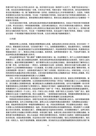 性爱中两个迄今为止分开的人结合在一起，而在母亲中过去是一体的两个人分开了。母爱不仅应该允许这一
分离，而且还应该希望并促成这一分离。只有在这个阶段，母爱才成为一项艰巨的任务，因为这时就要求母
亲无私并能贡献出一切，除了被爱者的幸福一无所求，但恰恰在这点上许多母亲都失败了。自恋的、专制的
和贪婪的妇女在孩子尚小的时候，可以是一个很疼爱孩子的母亲。但是当孩子处于同母亲分离的阶段时，只
有那些真正有能力爱的妇女，那些觉得给比得更幸福的妇女，那些生命之根底很扎实的妇女才会继续是一个
疼爱孩子的母亲。
  对正在成长的孩子的爱，这种忘我无私的母爱也许是爱的最困难的形式。但是由于母亲对孩子的爱是那
么自然，所以往往给人一种容易做到的假象。正因为难以做到这点，所以只有那些有能力爱的妇女，那些热
爱丈夫，热爱其他孩子，热爱陌生人和人类的妇女才能成为真正爱孩子的母亲。在这个意义上，没有能力爱
的妇女当她们的孩子幼小时，可以是一个很娇惯孩子的母亲，但永远成不了爱孩子的母亲。检验这一点的试
金石是看一个母亲愿意不愿意忍受同孩子的分离，以及在分离后能不能继续爱孩子。

  (3)性爱

  博爱是同等人之间的爱，母爱是对需要帮助的人的爱，虽然这两者之间有很大的区别，但它们却有一个
共同点：那就是按它们的本质，它们的爱不属于一个人。如果我爱我周围的人，我也爱所有的人，如果我爱
我的一个孩子，我也爱其他的孩子以及所有需要我帮助的孩子。同这两种类型不同的是性爱，性爱要求完全
彻底地实现合二为一，要求自己同他人完全融会。按其性质，这种类型的爱是专一的，不是包罗万象的，因
此这种爱也是爱的最能迷惑人的形式。
  首先这种爱常常会同“堕入情网”的爆炸式的经历混为一谈，在这种情况下，两个人之间的所有隔阂突
然都消失了。正像上面已经提到过的那样，按其本质这种突如其发的强烈感受是注定短命的。当陌生人成为
亲密的人，就没有需要克服的障碍了，就不需要作出努力去达到真正的接近。爱者对被爱者的了解同对自己
的了解一样多，也许我应该说—一样的少。如果体验对方达到一定的深度，那你对对方就不会那么熟悉—而
克服两个人之间的障碍的奇迹就会一天天地重复。但大多数人无论对自己还是对别人都是了解得非常快，而
且很快就觉得一览无余了，这恰恰是因为他们只了解了人的表面，而没有深入内心。对他们来说，人与人之
间的亲密首先是通过性结合得以实现的。正因为他们觉得他们同别人的隔离首先是一种肉体上的隔离，所以
肉体的结合对他们来说就意味着克服人与人的隔离。
  另外，对许多人来说还有一系列克服人与人隔离的方法。讲述自己的生活，叙述自己的希望和恐惧，谈
出自己幼稚的或者不成熟的梦想，以及找到面对世界的共同利益—所有这一切都是克服人与人之间隔离的途
径。甚至表露自己的愤怒和仇恨，毫无顾忌地交心也都被看出是亲密的表现。也许从中就能解释一些夫妇常
常感受到的相互之间的那股不正常的吸引力：那就是只有当他们一起睡觉或者发泄了相互的憎恨后，他们会
突然感到两个人之间的亲密关系。但是这种类型的“亲密”有一个特点，那就是随着时间的推移会逐渐消失。
后果就是人们要在另一个人身上，在另一个陌生人身上寻求爱。而那个陌生人又会成为“亲密”的人，新的
爱情经历又会是十分强烈和幸福，然后又逐渐消失，一直到希望进行新的征服，得到新的爱情的要求重又出
现—并永远幻想着新的爱情会和以前完全不同。同时性要求的欺骗性又会加强这种幻想。
  性要求的目的旨在达到结合，而绝不仅仅是生理上的要求和为了释放折磨人的压力。这时对孤独的恐惧
会加强这种要求，此外占有欲和被占有欲，虚荣心以及人的破坏性都会加强性要求—当然爱情也会加强这一
要求。看起来性要求是同每一种强烈的感情混杂在一起，并因此而得到加剧，所以爱情也会加强这一要求。
大多数人认为性要求是同爱情联系在一起的，所以他们很容易得出具有迷惑性的结论：即如果两个人互相愿
意占有对方的身体，他们就是互爱了。爱情毫无疑问会引起性结合的要求，在有爱情的情况下，这种生理关
系就不会带有占有或被占有的野心和欲望，而是充满了温柔。如果生理上的结合要求不是以爱情为基础，如
果性爱不具有博爱的成分，那么只会造成一种纯生理的暂时的结合。性的吸引力虽然在一刹那间会造成两者
结合的幻觉，但是如果没有爱情，在这次结合后留下来的只有陌生的感觉，他们之间的距离没有缩小。他们
仍是一对陌生人，他们不是觉得羞愧，就是相互憎恨，因为他们比过去更强烈地感受到在幻觉消失后留下来

                       15
 