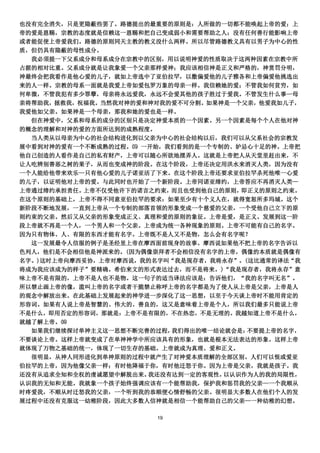 也没有完全消失，只是更隐蔽些罢了。路德提出的最重要的原则是：人所做的一切都不能唤起上帝的爱；上
帝的爱是恩赐，宗教的态度就是信赖这一恩赐和把自己变成弱小和需要帮助之人；没有任何善行能影响上帝
或者能促使上帝爱我们。路德的原则同天主教的教义没什么两样。所以尽管路德教义具有以男子为中心的性
质，但仍具有隐蔽的母性成分。
  我必须提一下父系成分和母系成分在宗教中的区别，用以说明神爱的性质取决于这两种因素在宗教中所
占据的相对比重。父系成分就是让我象爱一个父亲那样爱神；我应该相信神是正义和严格的，神赏罚分明，
神最终会把我看作是他心爱的儿子，就如上帝选中了亚伯拉罕，以撒偏爱他的儿子雅各和上帝偏爱他挑选出
来的人一样。宗教的母系一面就是我爱上帝如爱包罗万象的母亲一样。我信赖她的爱；不管我如何贫穷，如
何卑微，不管我犯有多少罪孽，母亲将永远爱我，永远不会爱其他的孩子胜过于爱我。不管发生什么事—母
亲将帮助我，拯救我，祝福我。当然我对神的爱和神对我的爱不可分割。如果神是一个父亲，他爱我如儿子，
我爱他如父亲。如果神是一个母亲，那我和她的爱也是一样。
  但在神爱中，父系和母系的成分的区别只是决定神爱本质的一个因素。另一个因素是每个个人在他对神
的概念的理解和对神的爱的方面所达到的成熟程度。
  当人类从以母亲为中心的社会结构进化到以父亲为中心的社会结构以后，我们可以从父系社会的宗教发
展中看到对神的爱有一个不断成熟的过程。⒂ 一开始，我们看到的是一个专制的、妒忌心十足的神。上帝把
他自己创造的人看作是自己的私有财产，上帝可以随心所欲地摆弄人。这就是上帝把人从天堂里赶出来，不
让人吃辨别善恶之树的果子，从而也变成神的阶段。在这个阶段，上帝还决定用洪水来消灭人类，因为没有
一个人能给他带来欢乐—只有他心爱的儿子诺亚活了下来。在这个阶段上帝还要求亚伯拉罕杀死他唯一心爱
的儿子，以证明他对上帝的爱。与此同时也开始了一个新阶段。上帝同诺亚缔约，上帝答应不再消灭人类—
上帝通过缔约承担责任。上帝不仅受他许下的诺言之约束，而且也受到他自己的原则，即正义的原则之约束。
在这个原则的基础上，上帝不得不同意亚伯拉罕的要求：如果至少有十个义人在，就得宽恕所多玛城。这个
新阶段不断地发展，一直到上帝从一个专制的部落首领的形象变成一个慈爱的父亲，一个受他自己立下的原
则约束的父亲。然后又从父亲的形象变成正义、真理和爱的原则的象征。上帝是爱，是正义。发展到这一阶
段上帝就不再是一个人，一个男人和一个父亲。上帝成为统一各种现象的原则。上帝不可能有自己的名字。
因为只有物体、人、有限的东西才能有名字。上帝既不是人又不是物，怎么会有名字呢？
  这一发展最令人信服的例子是圣经里上帝在摩西面前现身的故事。摩西说如果他不把上帝的名字告诉以
色列人，他们是不会相信他是神派来的。(因为偶像崇拜者不会相信没有名字的上帝，偶像的本质就是偶像有
名字。)这时上帝向摩西妥协，上帝对摩西说，我的名字叫“我是现存者，我将永存”。(这比通常的译法“我
将成为我应该成为的样子”要精确。希伯来文的形式表达过去，而不是将来。)“我是现存者，我将永存”意
味上帝不是有限的，上帝不是人也不是物。这一句子的适当译法应该是：告诉他们，“我的名字叫无名”。
所以禁止画上帝的像，滥叫上帝的名字或者干脆禁止称呼上帝的名字都是为了使人从上帝是父亲，上帝是人
的观念中解放出来。在此基础上发展起来的神学进一步深化了这一思想，以至于今天谈上帝时不能用肯定的
形容词。如果有人说上帝是智慧的、伟大的、善良的，这又是意味着上帝是个人，所以我们最多只能说上帝
不是什么，即用否定的形容词，那就是：上帝不是有限的，不在热恋，不是无理的。我越知道上帝不是什么，
就越了解上帝。⒃
  如果我们继续探讨单神主义这一思想不断完善的过程，我们得出的唯一结论就会是： 不要提上帝的名字，
不要谈论上帝。这样上帝就变成了在单神神学中所应该具有的形象，也就是根本无法表达的形象。这样上帝
就体现了万物之基础的统一，体现了一切生存的基础。上帝就成为真理、爱和正义。
  很明显，从神人同形进化到单神原则的过程中就产生了对神爱本质理解的全部区别。人们可以恨或爱亚
伯拉罕的上帝，因为他像父亲一样；有时他降福于你，有时他迁怒于你。因为上帝是父亲，我就是孩子。我
还没有从追求全知和全权的虔诚愿望中解脱出来。我还没有达到一定的客观性，以认识作为人的我的局限性，
认识我的无知和无能。我就象一个孩子始终强调应该有一个能帮助我，保护我和惩罚我的父亲—一个我顺从
时疼爱我，不顺从时迁怒我的父亲，一个听到我的恭顺便心情舒畅的父亲。很明显大多数人在他们个人的发
展过程中还没有克服这一幼稚阶段，因此大多数人信神就是相信一个能帮助自己的父亲—一种幼稚的幻想。

                        19
 
