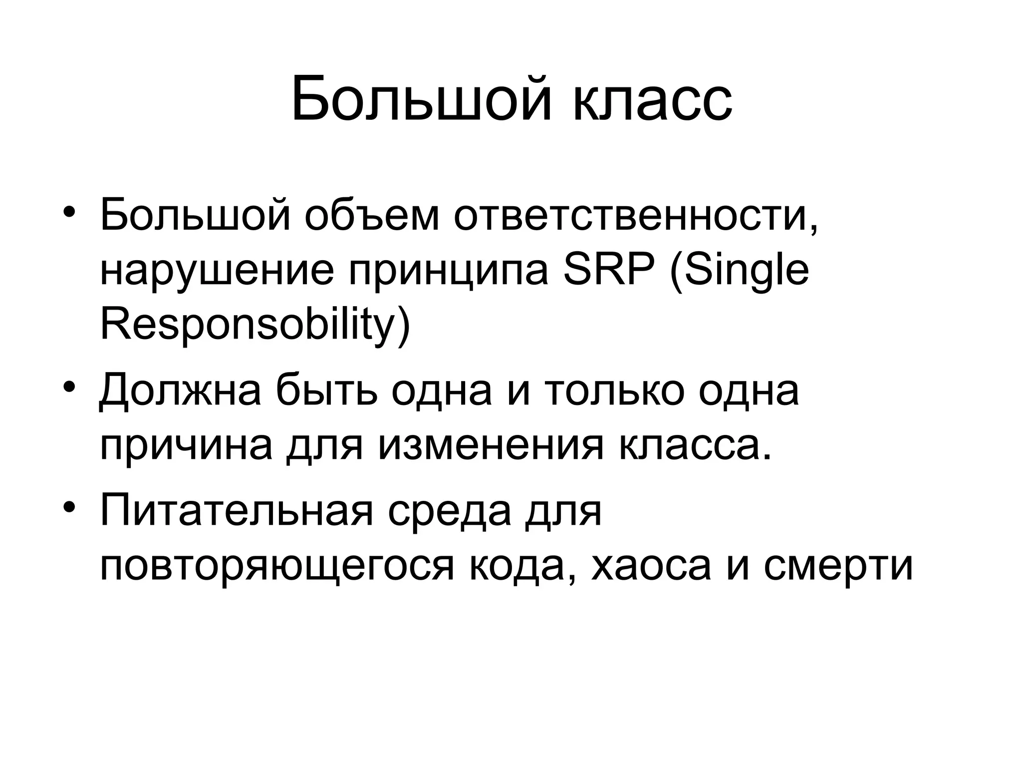 Большой класс Большой объем ответственности ,  нарушение принципа  SRP   (Single Responsobility) Должна быть одна и только одна причина для изменения класса. Питательная среда для повторяющегося кода ,  хаоса и смерти 
