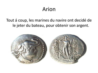 ArionTout á coup, les marines du navire ont decidé de le jeter du bateau, pour obtenir son argent.