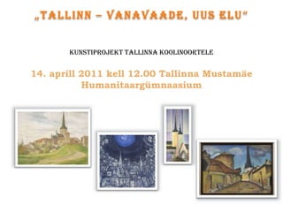 „Tallinn – vanavaade, uus elu“


       Kunstiprojekt Tallinna koolinoortele


14. aprill 2011 kell 12.00 Tallinna Mustamäe
           Humanitaargümnaasium
 