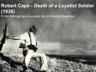 Robert Capa -  Death of a Loyalist Soldier  (1936) Η πιο διάσημη φωτογραφία του Ισπανικού Εμφύλιου 
