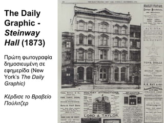 The Daily Graphic -  Steinway Hall  (1873) Πρώτη φωτογραφία δημοσιευμένη σε εφημερίδα  (New York’s  The Daily Graphic) Κέρδισε το Βραβείο Πούλιτζερ 