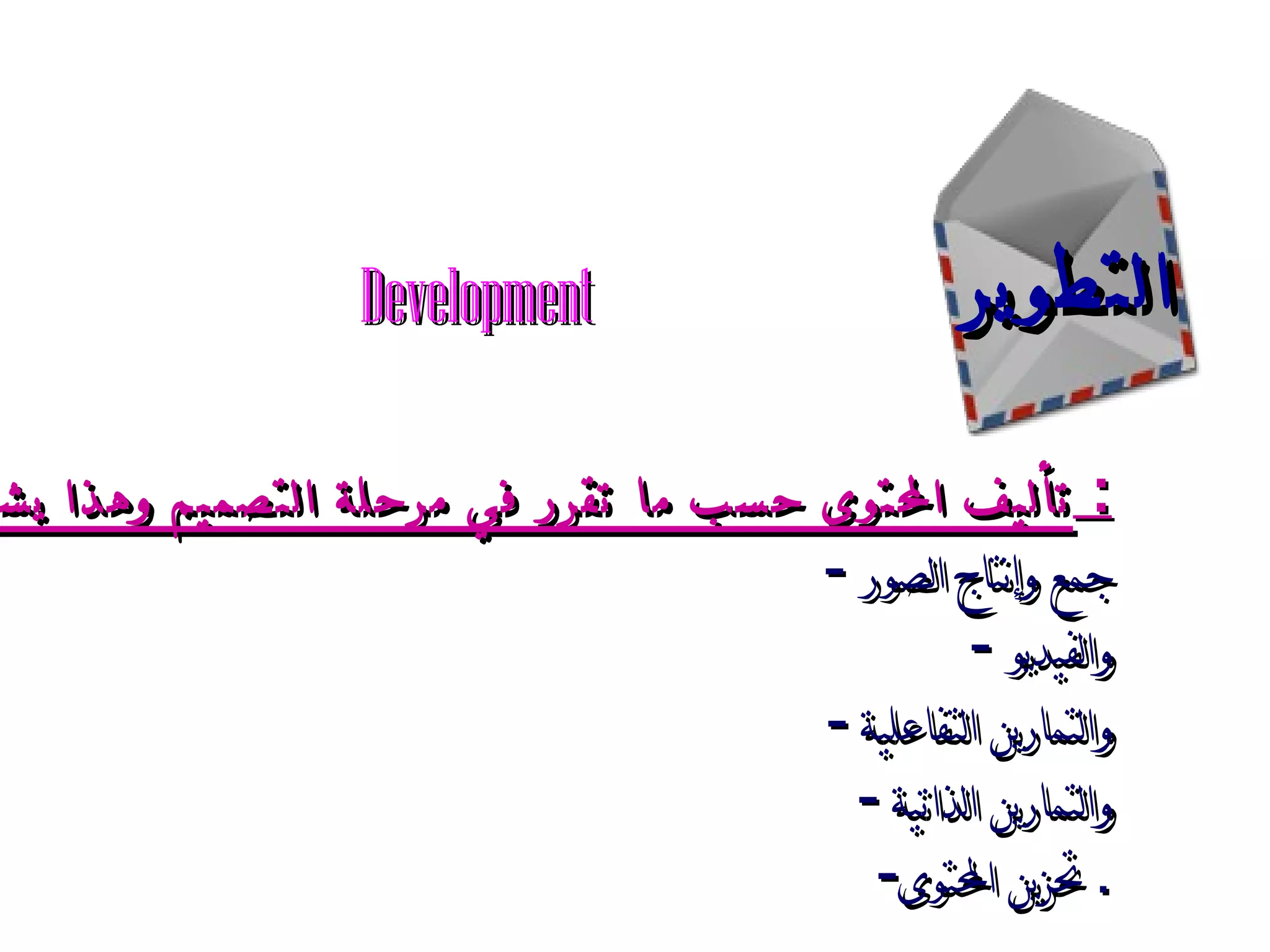 التطوير تأليف المحتوى حسب ما تقرر في مرحلة التصميم وهذا يشمل :  - جمع وإنتاج الصور  - والفيديو  - والتمارين التفاعلية  - والتمارين الذاتية  - تحزي ن  المحتوى   . Development 