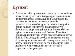 ДүгнэлтАхлах ангийн сурагчдын хувьд дүгнэлт хийхэд хамт олны дунд эзлэх байр суурь нь нийгмийн шинж чанартай болж, хувийн үзэл бодол нь төлөвшин тогтоно. Аливаад өөрийн үнэлэлт, дүгнэлтийн үүднээс хандах, өөрийн санаа бодолд нийцэхгүй шаардлагыг үл биелүүлэх, маргаангүй зөв гэж бодож байгаа зүйлээ дэмжих чадвартай болдог. Гэвч бие бялдрын хөгжилт нь хүсэл эрмэлзэлээсээ дутуу байна. Тэд өөрсдийгөө болон гаргасан санаа бодлоо хүндэтгэн үзэхийг томчуудаас улам бүр хатуу шаардаж эхэлдэг бөгөөд ялангуяа илэн далангуй чин сэтгэлийг дотно, итгэсэн харьцааг ихэд үнэлдэг.