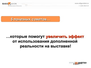 5 полезных советов… … которые помогут  увеличить   эффект   от использования дополненной  реальности на выставке! 