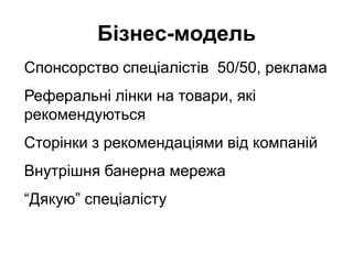 Бізнес-модельСпонсорство спеціалістів  50/50, рекламаРеферальні лінки на товари, які рекомендуютьсяСторінки з рекомендаціями від компанійВнутрішня банерна мережа“Дякую” спеціалісту