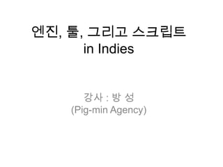 엔진, 툴, 그리고 스크립트 in Indies 강사 : 방 성(Pig-min Agency) 
