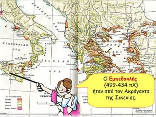 Ο  Εμπεδοκλής   (499-434 πΧ) ήταν από τον Ακράγαντα της Σικελίας. 