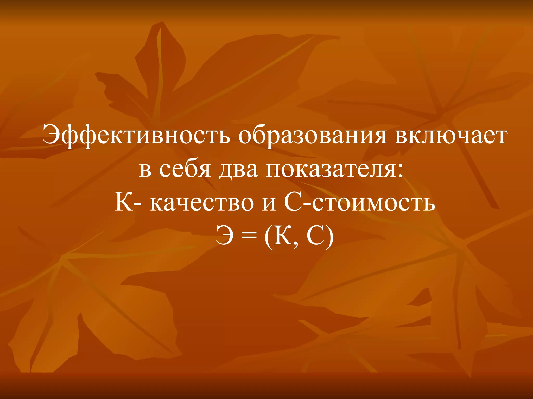 Эффективность образования включает в себя два показателя:  К- качество и С-стоимость Э = (К, С) 
