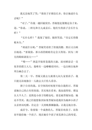 我无奈地笑了笑：
         “那孩子牙都没长齐，你让她说什么
话呢？”
  “对了，
     ”待我一趟回被窝里，晋凝便赶紧侧过身子来，
道，“你说，二师兄和月儿成亲后，他们生的孩子会长什么
样？”
  “长什么样？”我皱了皱眉，随即笑道，
                   “肯定长得像
根木头。
   ”
  “胡说什么呢，
        ”晋凝笑着捏了捏我的腰，然后又自顾
自地道，“要我猜，那小孩的眼睛肯定会大得很，因为二师
兄的眼睛就很大……”
  “嗯……”困意开始席卷我的大脑，面对睡前话一直
很多的郡主大人，我唯有一边嘟囔着回应，一边自顾自地和
周公幽会去了。
  第二天一早，晋凝又跑去九姐那儿问人家要孩子，我
只能无语地独自一人跑去大厅给人看诊。
  擅于自省的我，在空闲的时候便开始自我检讨。晋凝
说她自己的占有欲很强，其实现在看来，我也强得很。都这
么大个人了，竟然连小孩子的醋也吃。要是被晋凝知道，她
还不笑死。我已经能想象到如果晋凝知道我因为她和小孩子
太亲密而吃醋，肯定会一天到晚都揶揄我，让我无地自容。
  成若兮，你要做一个成熟的人。晋凝喜欢孩子，而你
却不能给她一个孩子，现在她有个孩子来发泄自己的母爱，
 