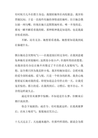 有时候月儿不在郡主身边，我便陪她坐在内院歇息。我害怕
晋凝沉闷，于是一直找些有趣的事情说给她听。往日她会偶
尔插一两句嘴，但现在她只是默默地听着，唯一不变的是，
那双一瞬不瞬看着我的眼。那种眼神我是知道的，也是我最
害怕看到的。
  不解，还有无奈。她想要看透我，她想要知道我到底
在躲避什么。


偶尔她还会突然叹气——在我道别后转过身时，在我刻意避
免和她有亲密接触时，虽然很小很小声，但我听得清清楚楚。
而我却没有办法让她不再像过了半百的老人家般叹气，我
想，这全都只因为我是胆小鬼。我害怕她知道后，会把对我
的爱全部转成恨。爱与恨，只是一个转身的距离。我贪心地
想要延长她对我的爱，即使知道总会有停止的一天。让我受
宠若惊的、郡主的爱，在我得到后、习惯后，便不甘心、不
舍得这样就失去。
  最近常常从噩梦中惊醒，不知道是什么梦，但醒来后
都汗流浃背。
  你会下地狱的，成若兮。有时我就这样，在逃离噩梦
后，在床上喘着气，狠狠地诅咒自己。


十几天过去了，天也越来越冷，但那些所谓的，据说会为郡
 