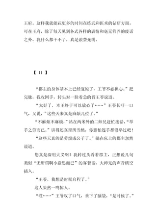 王府。这样我就能花更多的时间在练武和医术的钻研方面，
可在王府，除了每天见到各式各样的表情和毫无营养的废话
之外，我什么都干不了，真是浪费光阴。




  【 11 】


  “郡主的身体基本上已经复原了，王爷不必担心。”把
完脉，我收回手，转头对一脸着急的晋王爷说道。
  “太好了，本王终于可以放心了……”王爷长吁一口
气，又说，
    “这些天来真是麻烦几位了。”
  “不麻烦不麻烦，”站在两米外的二师兄赶忙接话，
                        “举
手之劳而已。”讲得还真理所当然，你恐怕连手都没举过吧！
  “这些天真的是劳烦成公子了。
               ”躺在床上的郡主忽然
说道。
  您真是深明大义啊！我转过头看着郡主，正想说几句
类似“无所谓啊小意思而已”的客套话，大师兄的声音横空
插入。
  “王爷，我想是时候启程了。”
  这人果然一鸣惊人。
  “哎……”王爷叹了口气，垂下了脑袋，
                   “是时候了。
                        ”
 