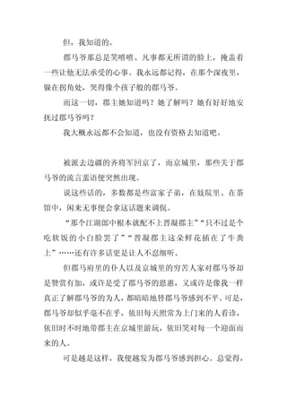 但，我知道的。
  郡马爷那总是笑嘻嘻、凡事都无所谓的脸上，掩盖着
一些让他无法承受的心事。我永远都记得，在那个深夜里，
躲在拐角处，哭得像个孩子般的郡马爷。
  而这一切，郡主她知道吗？她了解吗？她有好好地安
抚过郡马爷吗？
  我大概永远都不会知道，也没有资格去知道吧。


  被派去边疆的齐将军回京了，而京城里，那些关于郡
马爷的流言蜚语便突然出现。
  说这些话的，多数都是些富家子弟，在妓院里、在茶
馆中，闲来无事便会拿这话题来调侃。
  “那个江湖郎中根本就配不上晋凝郡主”
                   “只不过是个
吃软饭的小白脸罢了” 晋凝郡主这朵鲜花插在了牛粪
          “
上”……还有许多话更是让人不忍细听。
  但郡马府里的仆人以及京城里的穷苦人家对郡马爷却
是赞赏有加，或许是受了郡马爷的恩惠，又或许是像我一样
真正了解郡马爷的为人，都暗暗地替郡马爷感到不平。可是，
郡马爷却似乎毫不在乎，依旧每天照常为上门来的人看诊，
依旧时不时地带郡主在京城里游玩，依旧笑对每一个迎面而
来的人。
  可是越是这样，我便越发为郡马爷感到担心。总觉得，
 