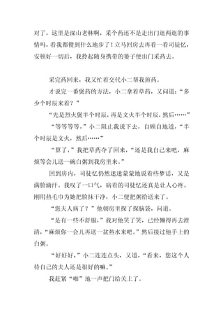 对了，这里是深山老林啊，采个药还不是走出门逛两逛的事
情吗，看我都傻到什么地步了！立马回房去再看一看司徒忆，
安顿好一切后，我拎起随身携带的篓子便出门采药去。


  采完药回来，我又忙着交代小二帮我煎药。
  才说完一番煲药的方法，小二拿着草药，又问道：
                       “多
少个时辰来着？”
  “先是烈火煲半个时辰，再是文火半个时辰，然后……”
  “等等等等，”小二阻止我说下去，自顾自地道，“半
个时辰是文火，然后……”
  “算了，”我把草药夺了回来，“还是我自己来吧，麻
烦等会儿送一碗白粥到我房里来。”
  回到房内，司徒忆仍然迷迷蒙蒙地说着些梦话，又是
满脸滴汗。我叹了一口气，病着的司徒忆还真是让人心疼。
刚用热毛巾为她把脸抹干净，小二便把粥给送来了。
  “您夫人病了？”他朝房里探了探脑袋，问道。
  “是有一些不舒服，
          ”我对他笑了笑，已经懒得再去澄
清，
 “麻烦你一会儿再送一盆热水来吧。”然后接过他手上的
白粥。
  “好好好，”小二连连点头，又道，“看来，您这个人
待自己的夫人还是很好的嘛。”
  我赶紧“啪”地一声把门给关上了。
 