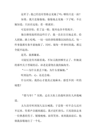 这辈子，我已经没有资格去见她了吗，哪怕只是一面？
     如果，我只是偷偷地、偷偷地去见她一下子呢。不让
她知道，只站在远处，看一眼就好。
     可是却害怕，看了这一眼，便再也舍不得离开。
     独自继续旅程的这些日子，我一直在盲目地走着。给
人把脉、路上吃喝，一切一切的事情都像沉闷的仪式。每一
件事我都有条不紊地做了，同时，做每一件事时的我，都完
全提不起劲。
     连笑，我都嫌累。
     司徒忆没有再跟着我，不知又跑到哪里去了。但她说
的那些关于晋凝的话，却老是萦绕在我的脑海里。
     “……为什么要丢下她、为什么要骗她。”
     听到这些，心，还是会痛。
     什么时候，我的心才能真正地麻木，感受不到一丝的
痛楚？


     “郡马爷？”突然，走在大街上的我听到有人冲我喊
道。
     太久没有听到别人这么喊我，于是便一时半会儿反应
不过来。待那声音越来越近，我才赶忙抬头，只见迎面走来
一位熟悉的男子，矮矮瘦瘦，面带笑容。来到我面前后，他
朝我恭敬地行了一个礼。
 
