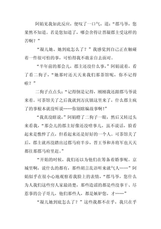 阿娟见我如此反应，便叹了一口气，道：
                   “郡马爷，您
果然不知道。若是您知道了，哪会舍得让晋凝郡主受这样的
苦啊？”
  “凝儿她、她到底怎么了？”我感觉到自己正在触碰
着一件很可怕的事，可怕得我不敢亲自去面对。
  “半年前的那会儿，郡主还没什么事，
                  ”阿娟说着，看
了看二狗子，“她那时还天天来我们那茶馆呢，你不记得
啦？”
  二狗子点点头：
        “记得倒是记得，刚刚我还跟郡马爷说
来着。可茶馆关了之后我就到万庆镇这里来了，什么郡主疯
了的事根本就没听说……你别瞎编故事啊！
                  ”
  “我真没瞎说，
        ”阿娟瞪了二狗子一眼，然后又转过头
来看我，“那会儿的郡主好像还没啥事儿，虽不说话，脸看
起来是憔悴了点，但看起来还是好好的一个人。可茶馆关了
后，郡主就再没踏出过郡马府半步，晋王爷和齐将军也天天
都往那郡马府里赶。
        ”
  “开始的时候，我们还以为他们在筹备着婚事呢。京
城里啊，说什么的都有，那些胡言乱语听来就气人……”阿
娟似乎在很小心地观察着我脸上的表情，“郡马爷，您什么
为人我们这些穷人家最清楚，那些造谣的都是些没事干、尽
惹事的公子哥儿，他们那些人，都是嫉妒您，才……”
  “凝儿她到底怎么了？”这些我都不在乎，我只在乎
 