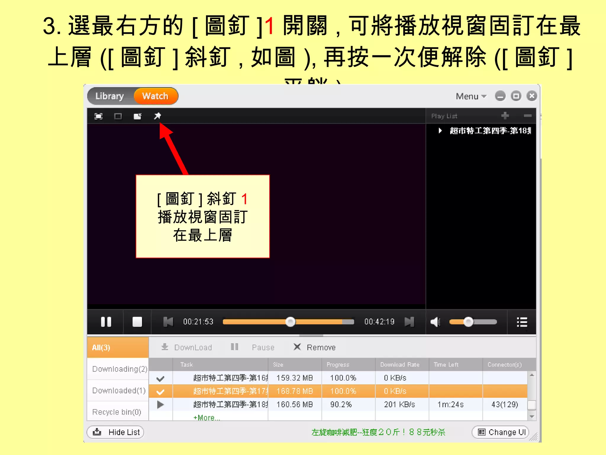 3. 選最右方的 [ 圖釘 ] 1 開關 , 可將播放視窗固訂在最上層 ([ 圖釘 ] 斜釘 , 如圖 ), 再按一次便解除 ([ 圖釘 ] 平躺 ) [ 圖釘 ] 斜釘 1 播放視窗固訂 在最上層 