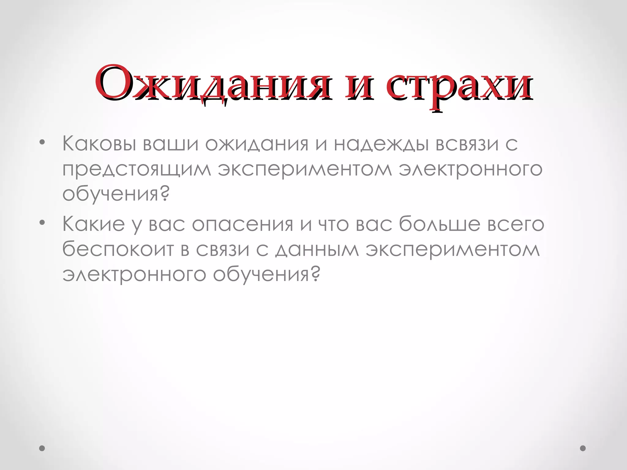 Ожидания и страхи Каковы ваши ожидания и надежды всвязи с предстоящим экспериментом электронного обучения?  Какие у вас опасения и что вас больше всего беспокоит в связи с данным экспериментом электронного обучения?  