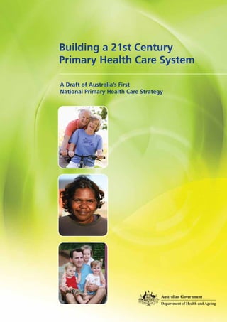 Building a 21st Century
Primary Health Care System

A Draft of Australia’s First
National Primary Health Care Strategy
 
