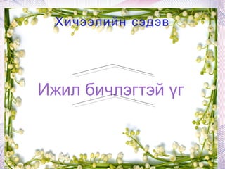 Ижил бичлэгтэй үг Хичээлийн сэдэв 