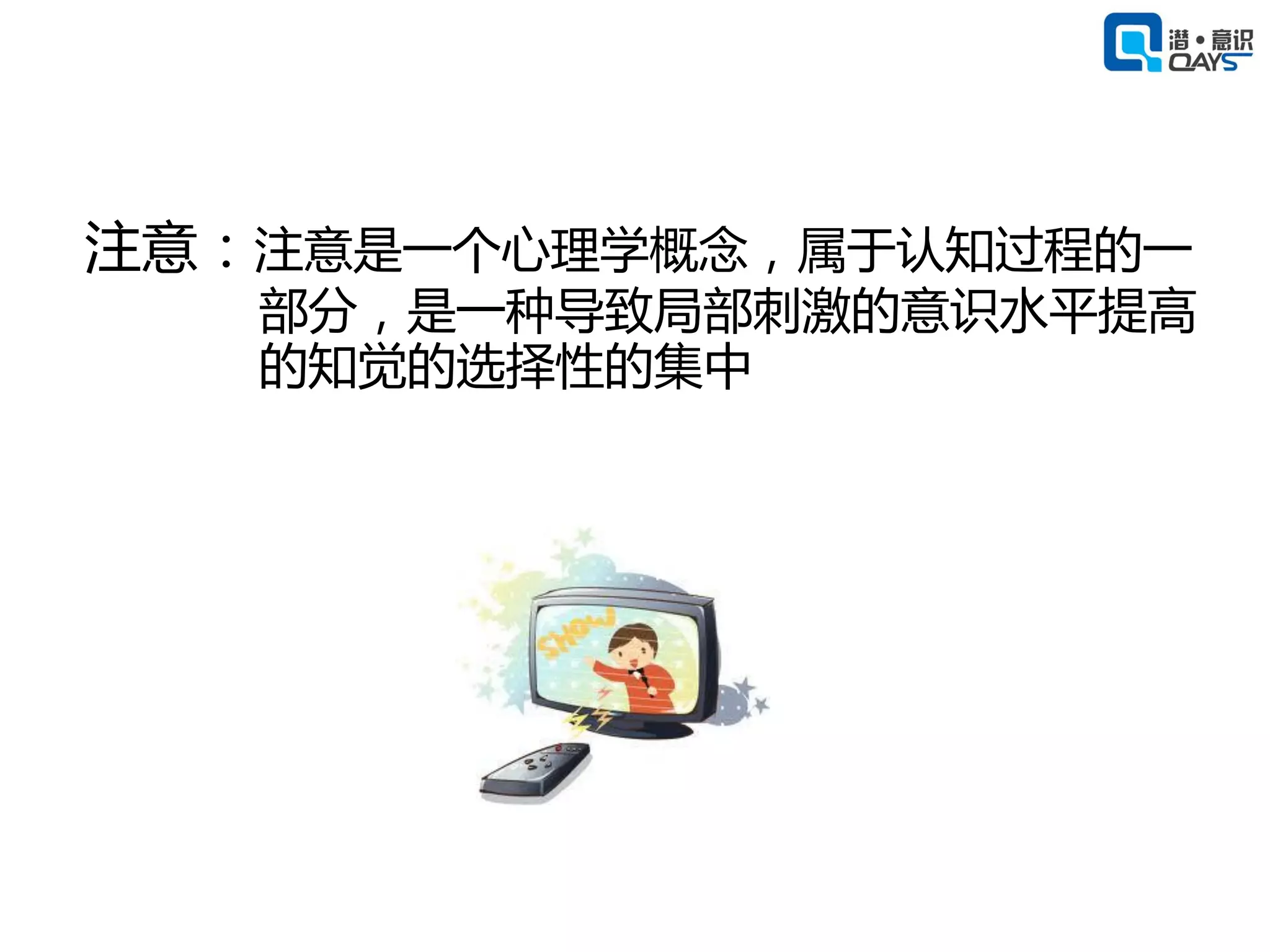注意：注意是一个心理学概念，属于认知过程的一
   部分，是一种导致局部刺激的意识水平提高
   的知觉的选择性的集中
 