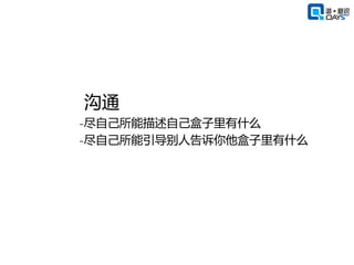 沟通
₋尽自己所能描述自己盒子里有什么
₋尽自己所能引导别人告诉你他盒子里有什么
 
