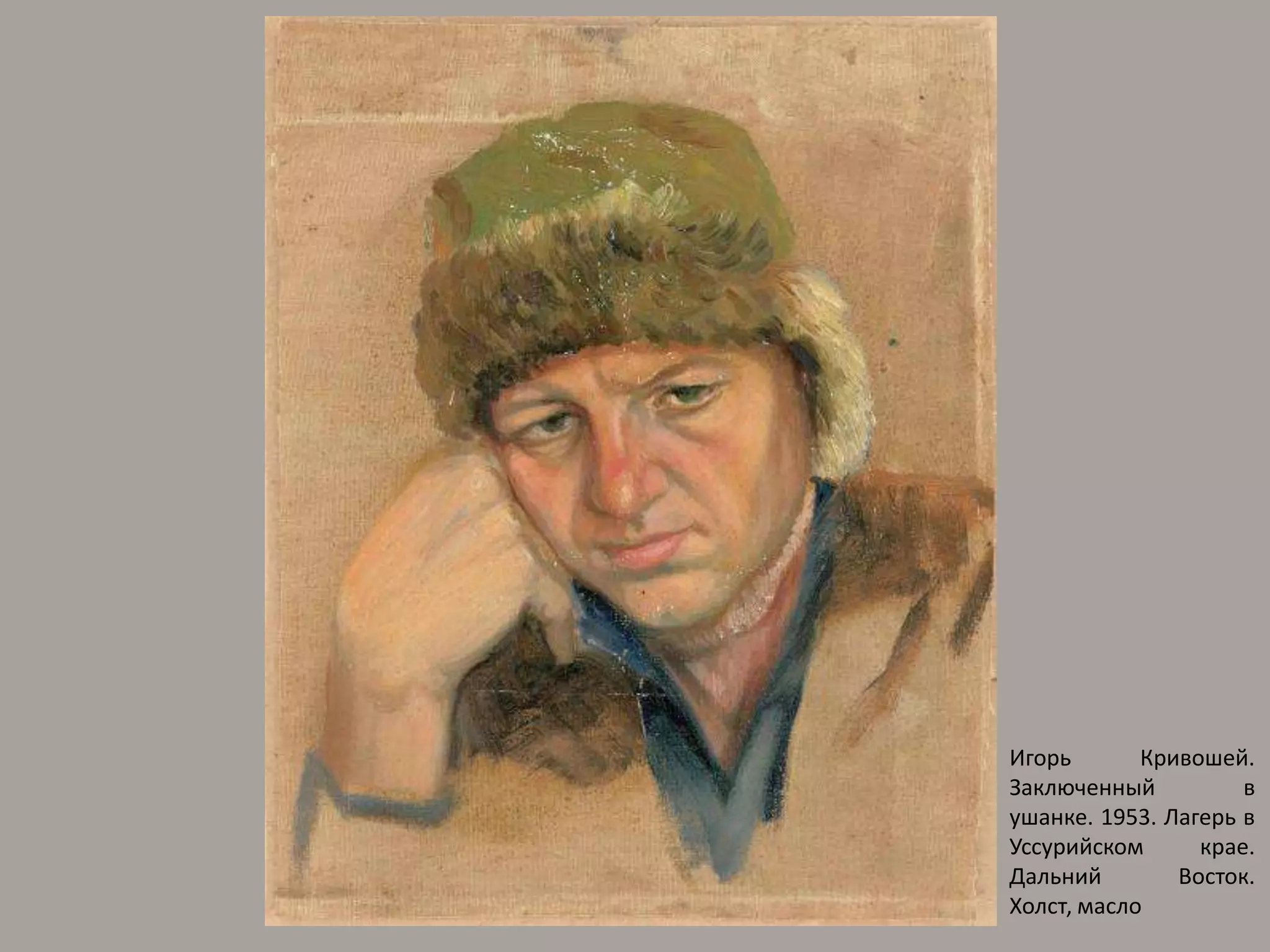 Игорь Кривошей. Заключенный в ушанке. 1953. Лагерь в Уссурийском крае. Дальний Восток. Холст, масло