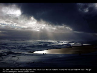 Mt. John - The weather was cloudy at the time, but as I saw the sun scattered on land that was covered with snow I thought this beautiful sight is the best present for me. 