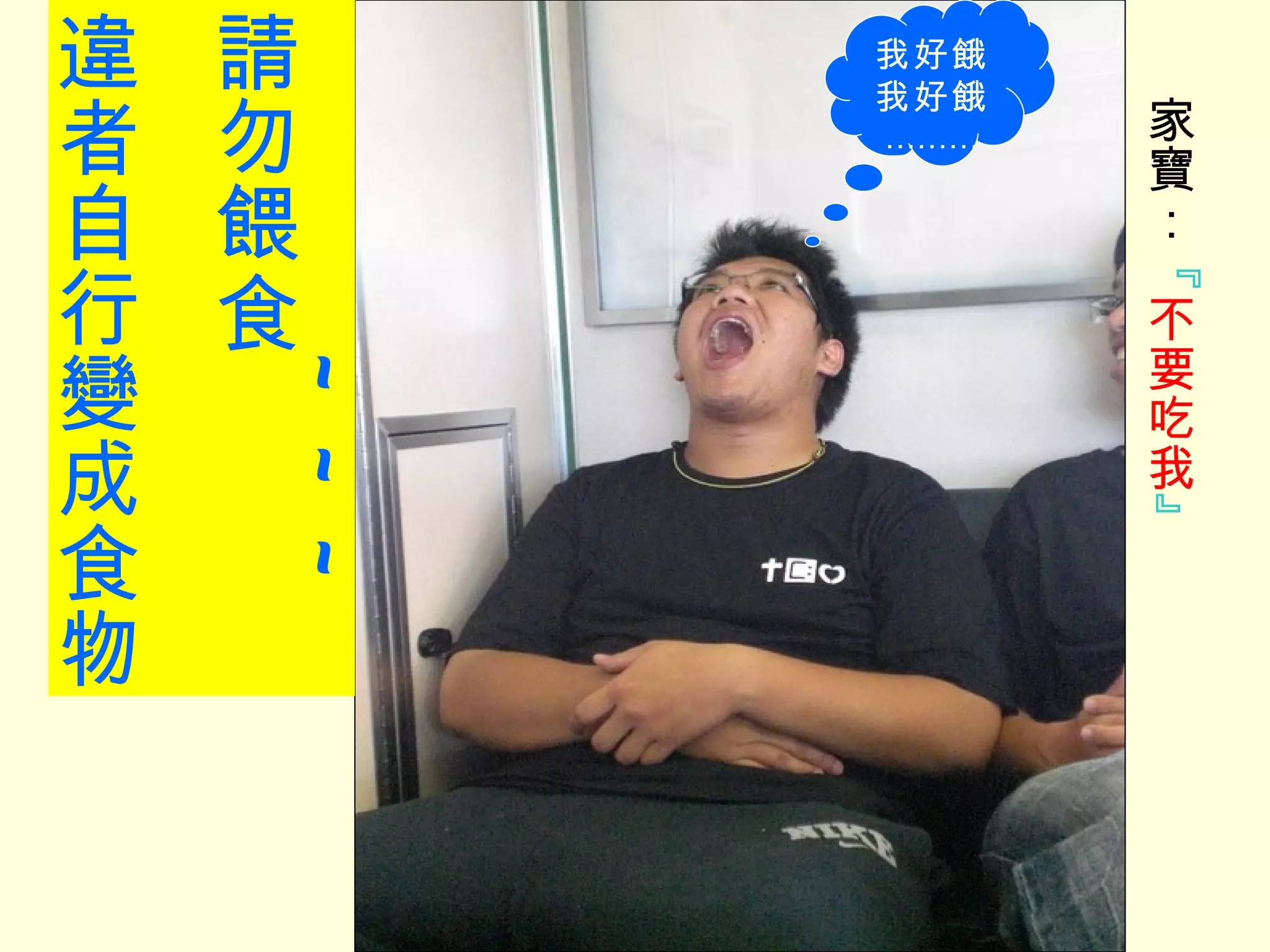 請勿餵食 ~~~ 違者自行變成食物 我好餓 我好餓 ……… 家寶： 『 不要吃我 』 