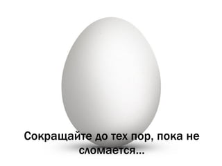 Сокращайте до тех пор, пока не
        сломается...
 