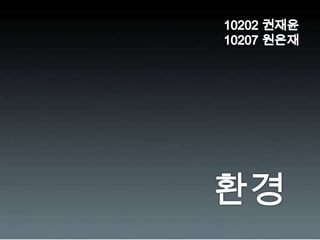 10202 권재윤10207 원은재환경