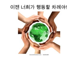 우리가 해야 하는 건 그뿐만이 아냐! 환경에 대한 관심을 키우는 것도 중요해 