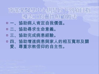 一、協助病人肯定自我價值。 二、協助尋求生命意義。 三、協助完成病患經驗。 四、協助增進病患與家人的相互寬恕及關愛、尊重宗教信仰的自主性。 