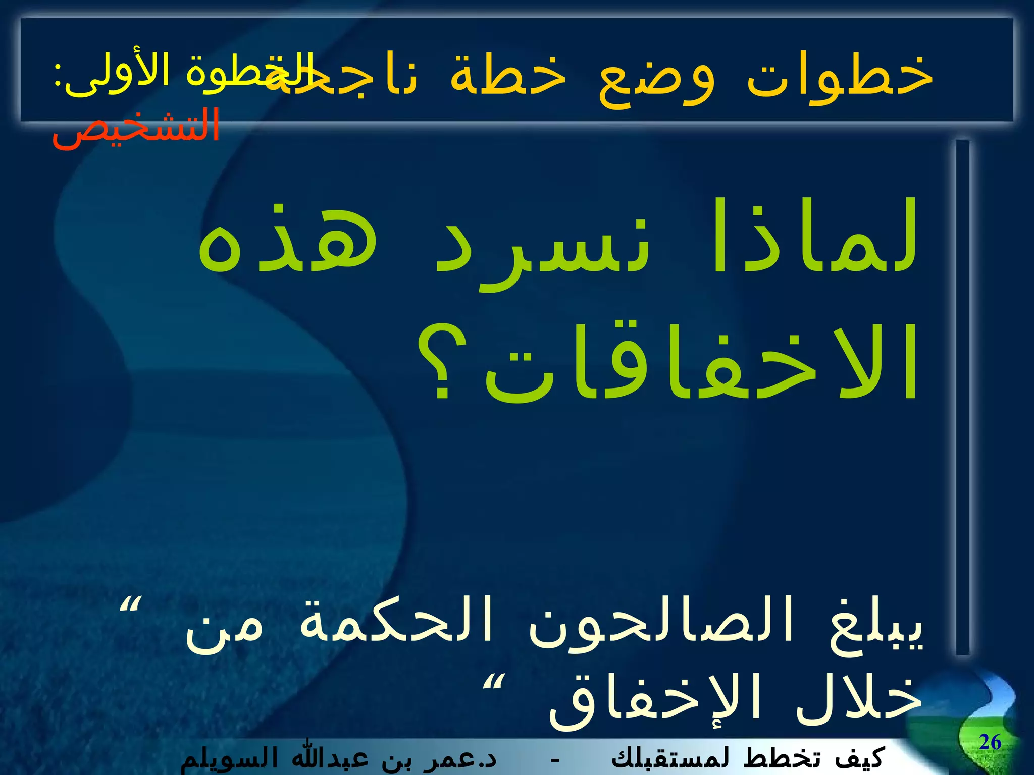 خطوات وضع خطة ناجحة لماذا نسرد هذه الاخفاقات؟ “ يبلغ الصالحون الحكمة من خلال الإخفاق“ الخطوة الأولى :  التشخيص 