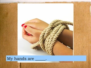 My hands are _____. 