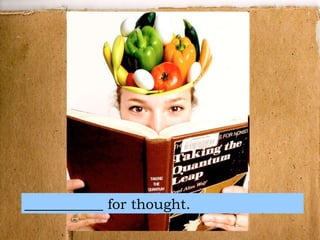 ___________ for thought. 