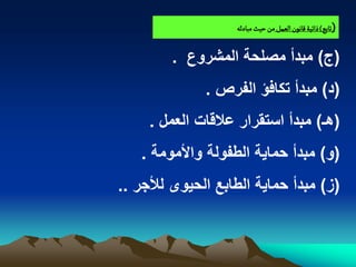 ‫(ثابع) ذاثّة لاهٍن الػمو من شّح مبادئي‬


            ‫(ج) مبدأ مصلحة المشروع .‬
                 ‫(د) مبدأ تكافؤ الفرص .‬
        ‫(هـ) مبدأ استقرار عالقات العمل .‬
   ‫.‬   ‫(و) مبدأ حماٌة الطفولة واألمومة .‬
‫(ز) مبدأ حماٌة الطابع الحٌوى لألجر ..‬
 