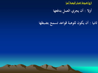 ‫(ج) شروط اغجبار الًٍبة ازرا‬

         ‫أوال : أن يجري العمل بدفعها‬

‫ثانيا : أن يكون للوىبة قواعد تسمح بضبطها‬
 